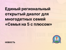 Единый региональный открытый диалог для многодетных семей «Семья на 5 с плюсом».